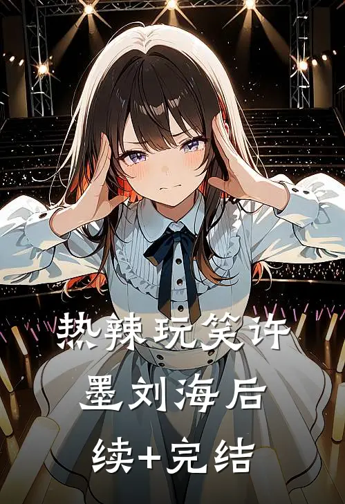 热辣玩笑许墨刘海后续+完结