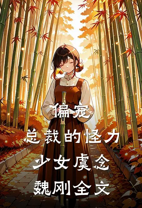 偏宠：总裁的怪力少女虞念魏刚全文
