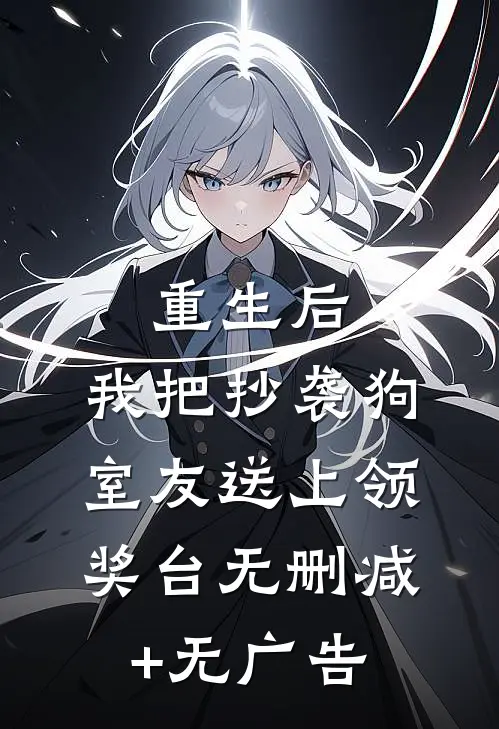 重生后，我把抄袭狗室友送上领奖台无删减+无广告