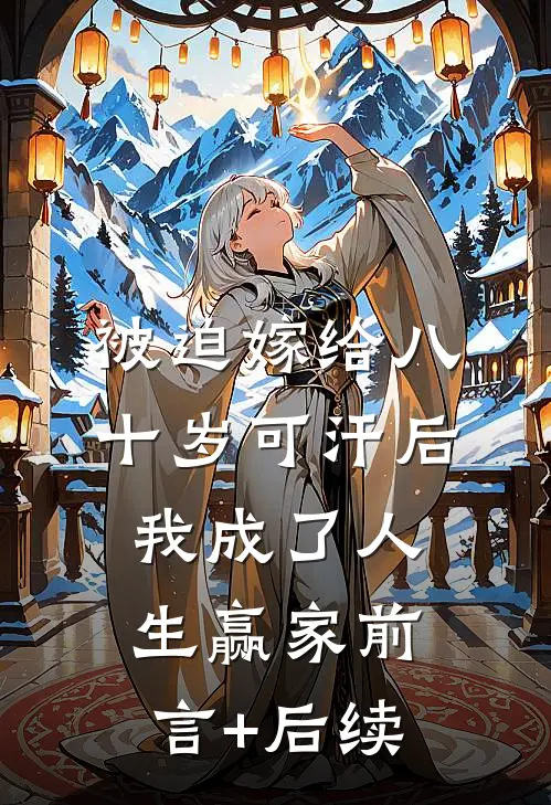 被迫嫁给八十岁可汗后，我成了人生赢家前言+后续