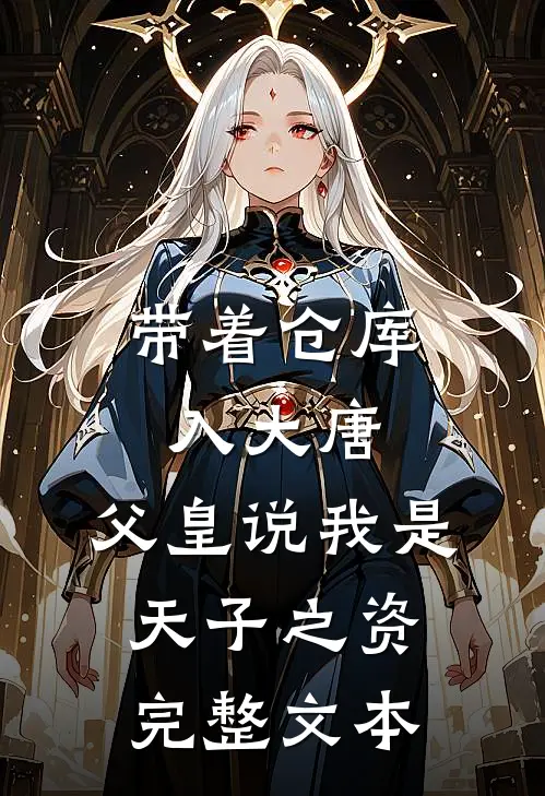 带着仓库入大唐，父皇说我是天子之资完整文本