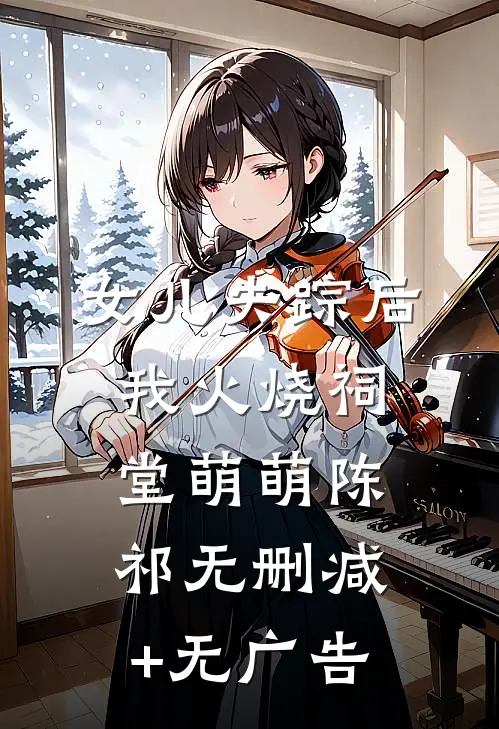 女儿失踪后我火烧祠堂萌萌陈祁无删减+无广告