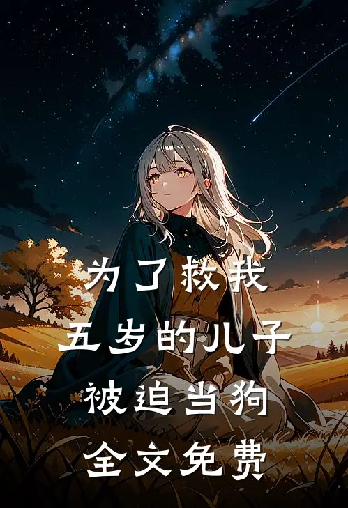 为了救我，五岁的儿子被迫当狗全文免费