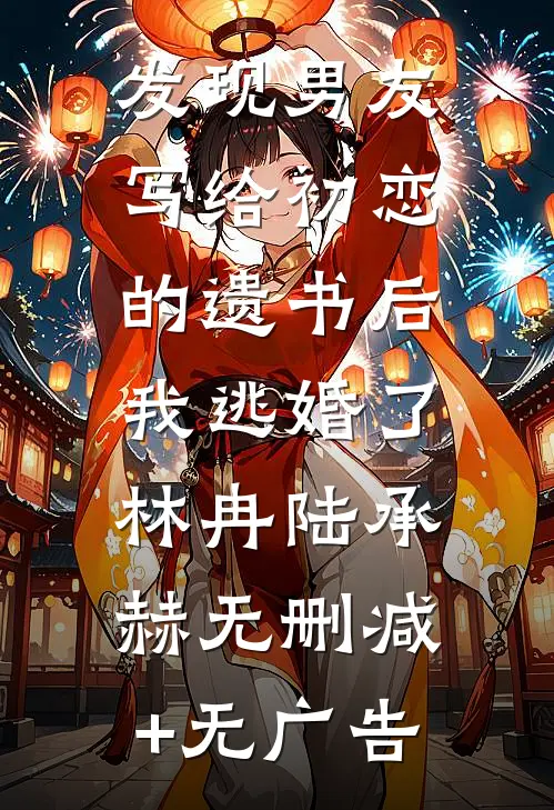发现男友写给初恋的遗书后，我逃婚了林冉陆承赫无删减+无广告