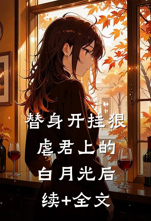替身开挂狠虐君上的白月光后续+全文