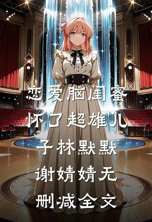 恋爱脑闺蜜怀了超雄儿子林默默谢婧婧无删减全文