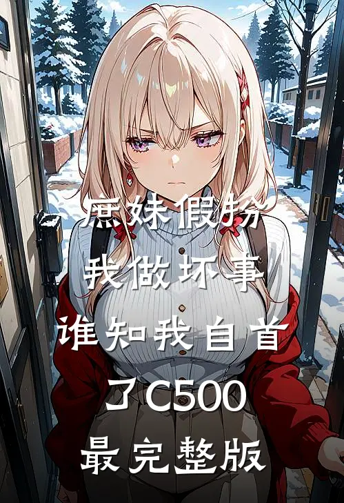 庶妹假扮我做坏事，谁知我自首了C500最完整版