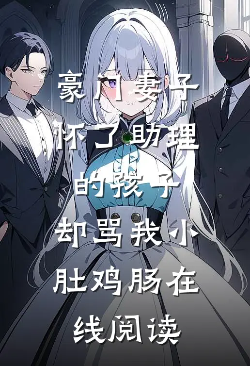豪门妻子怀了助理的孩子，却骂我小肚鸡肠在线阅读