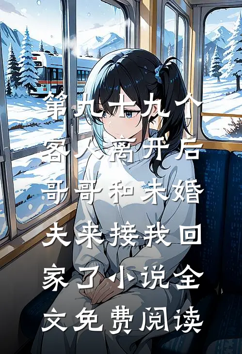 第九十九个客人离开后，哥哥和未婚夫来接我回家了小说全文免费阅读