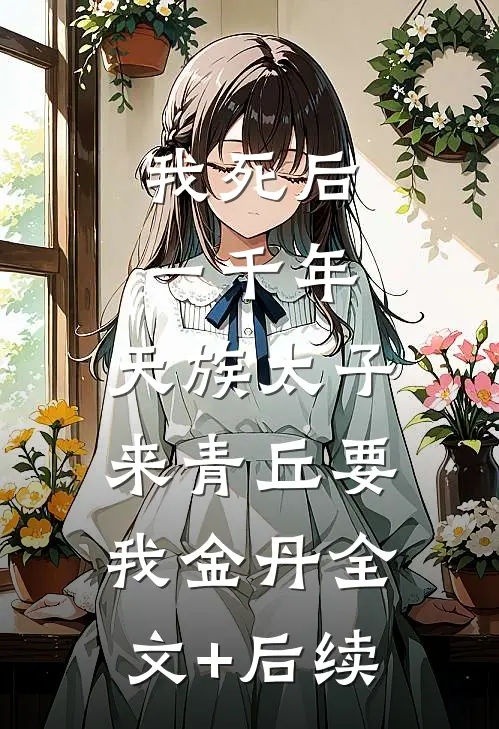 我死后一千年，天族太子来青丘要我金丹全文+后续