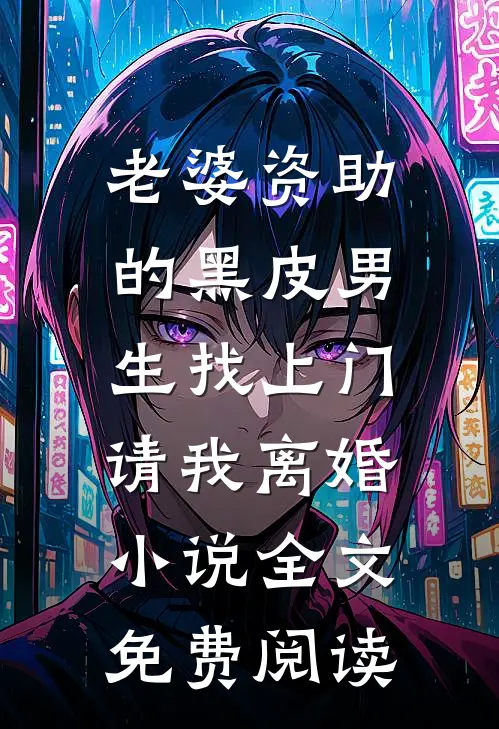 老婆资助的黑皮男生找上门，请我离婚小说全文免费阅读