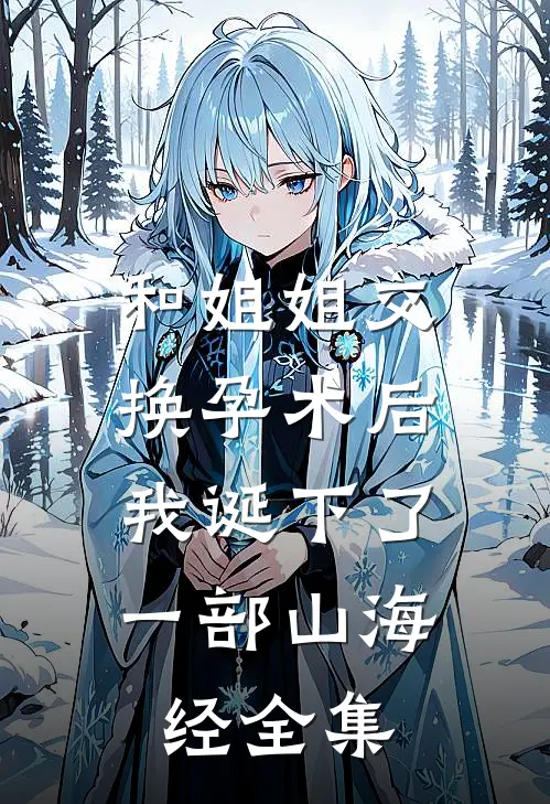 和姐姐交换孕术后，我诞下了一部山海经全集