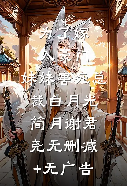 为了嫁入豪门，妹妹害死总裁白月光简月谢君尧无删减+无广告