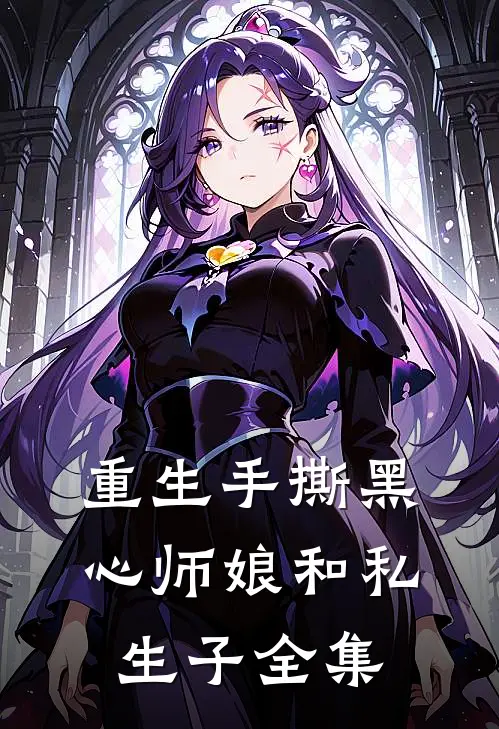 重生手撕黑心师娘和私生子 全集