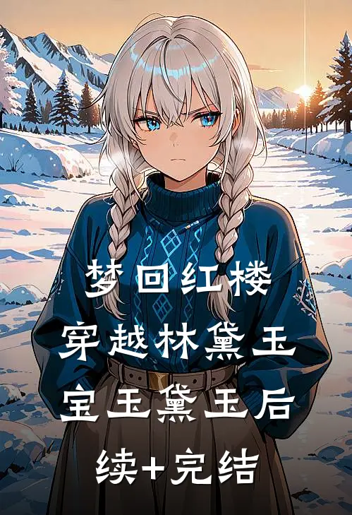 梦回红楼：穿越林黛玉宝玉黛玉后续+完结