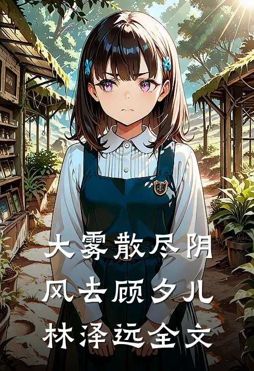 大雾散尽阴风去顾夕儿林泽远全文