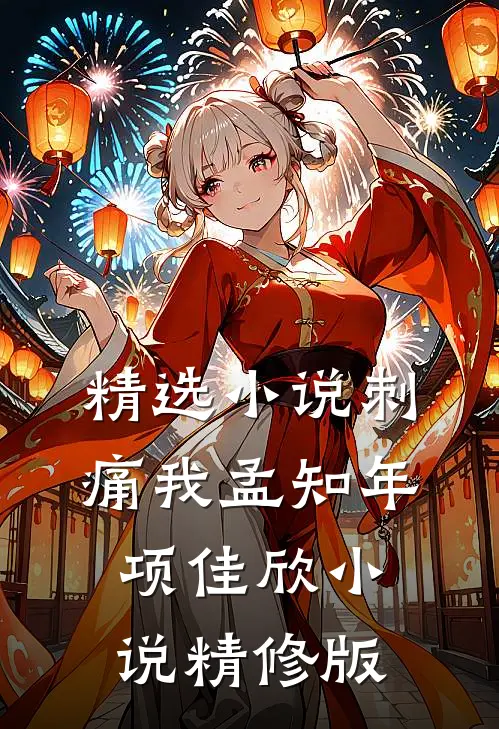 精选小说刺痛我孟知年项佳欣小说精修版
