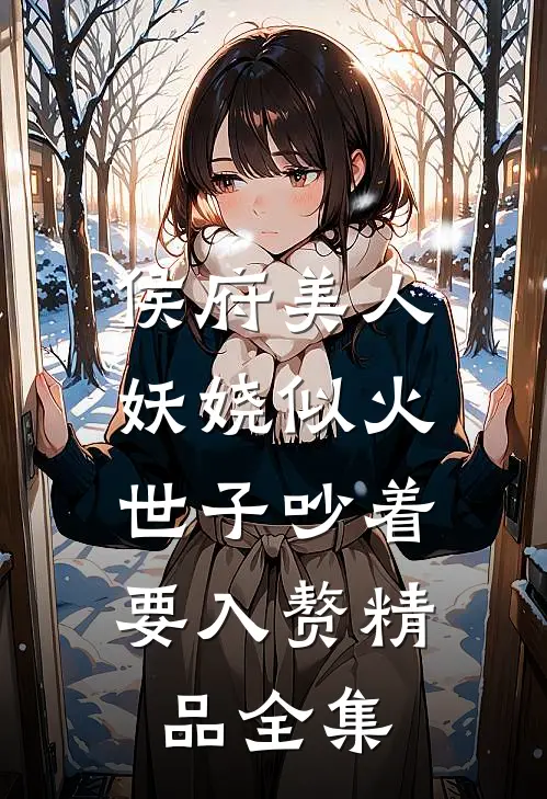 侯府美人妖娆似火，世子吵着要入赘精品全集