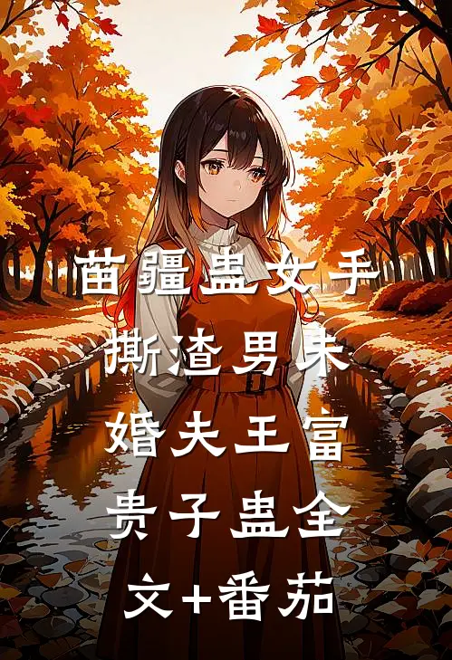 苗疆蛊女手撕渣男未婚夫王富贵子蛊全文+番茄