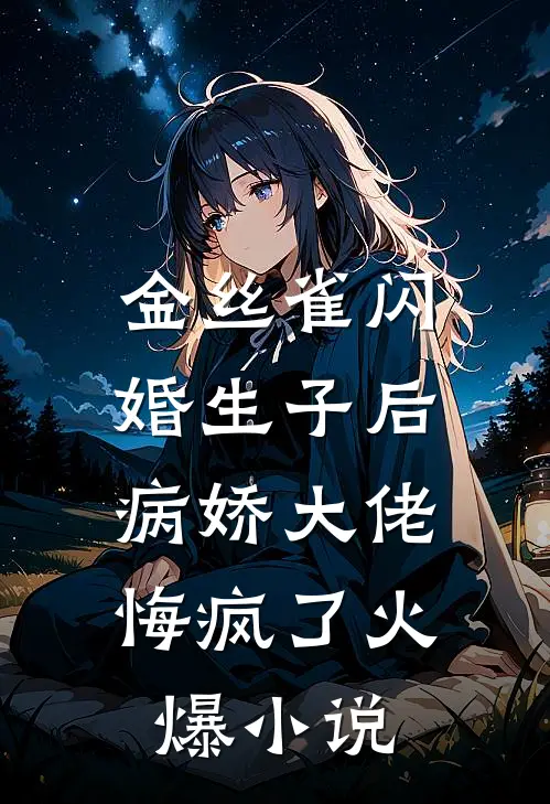 金丝雀闪婚生子后，病娇大佬悔疯了火爆小说