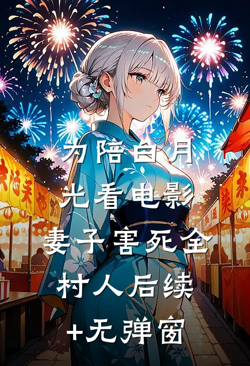 为陪白月光看电影，妻子害死全村人后续+无弹窗
