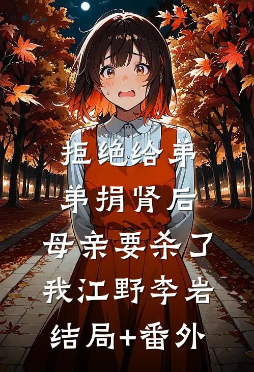 拒绝给弟弟捐肾后，母亲要杀了我江野李岩结局+番外