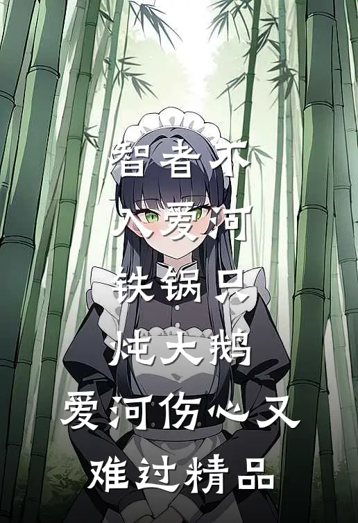 智者不入爱河,铁锅只炖大鹅,爱河伤心又难过精品