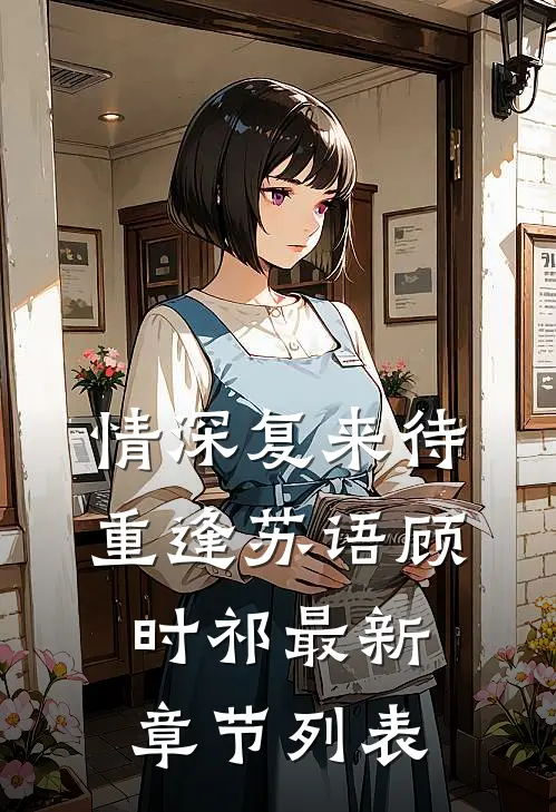 情深复来待重逢苏语顾时祁最新章节列表