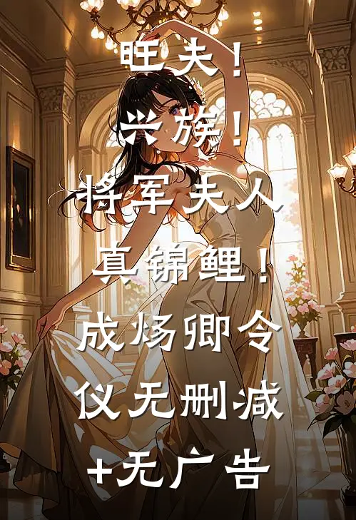 旺夫！兴族！将军夫人真锦鲤！成炀卿令仪无删减+无广告