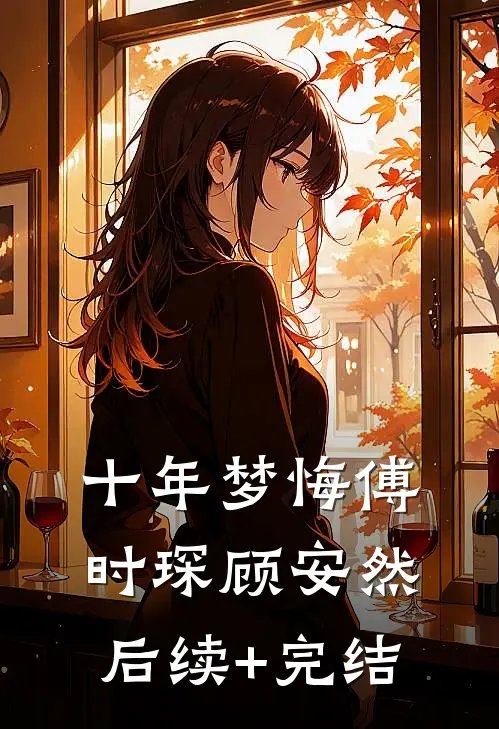 十年梦悔傅时琛顾安然后续+完结