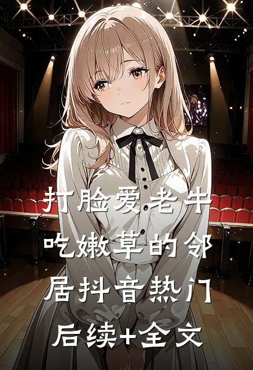打脸爱老牛吃嫩草的邻居抖音热门后续+全文