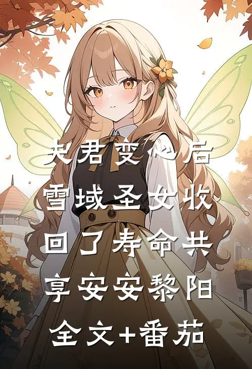 夫君变心后，雪域圣女收回了寿命共享安安黎阳全文+番茄