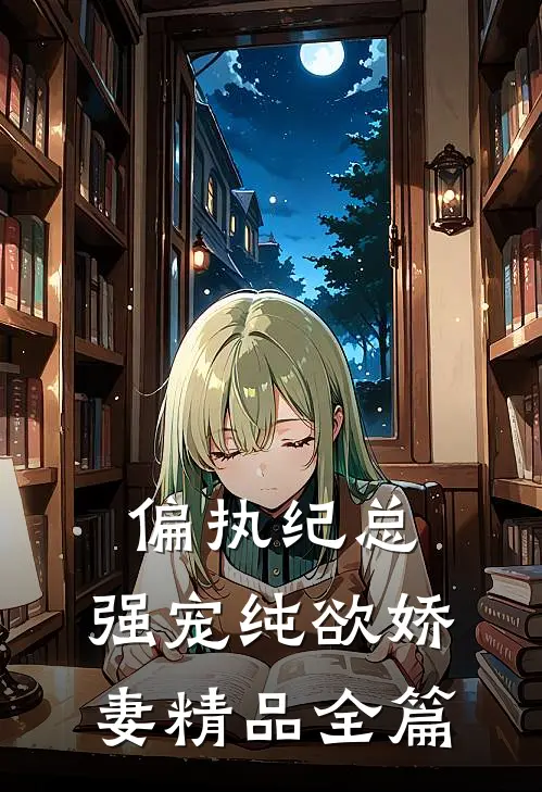 偏执纪总，强宠纯欲娇妻精品全篇