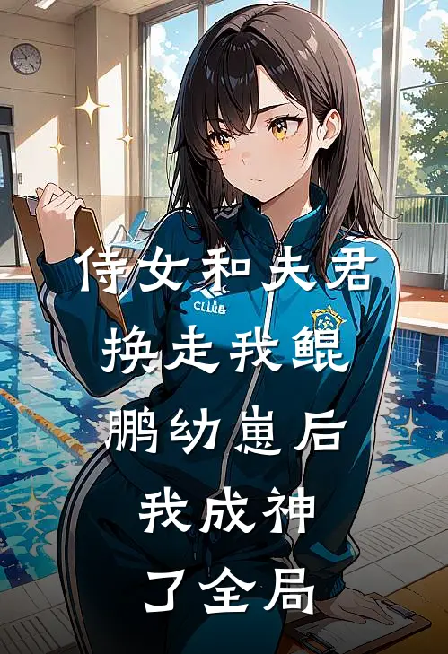 侍女和夫君换走我鲲鹏幼崽后，我成神了全局