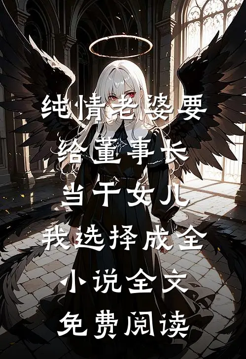 纯情老婆要给董事长当干女儿，我选择成全小说全文免费阅读