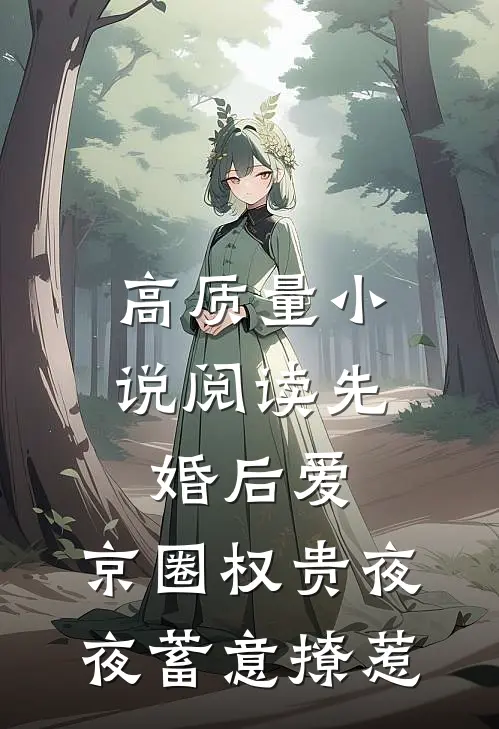 高质量小说阅读先婚后爱：京圈权贵夜夜蓄意撩惹