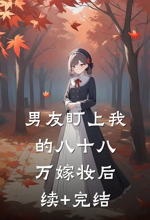 男友盯上我的八十八万嫁妆后续+完结