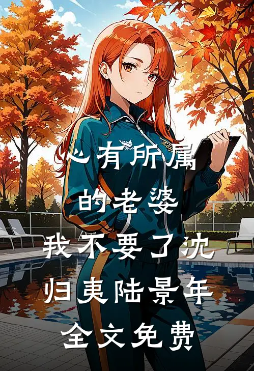 心有所属的老婆，我不要了沈归夷陆景年全文免费