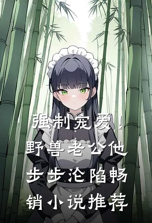 强制宠爱！野兽老公他步步沦陷畅销小说推荐