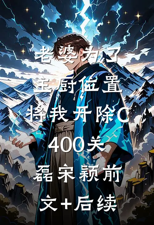 老婆为了主厨位置，将我开除C400关磊宋颖前文+后续