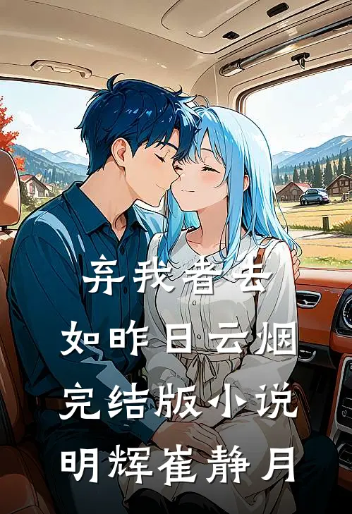 弃我者去，如昨日云烟完结版小说明辉崔静月