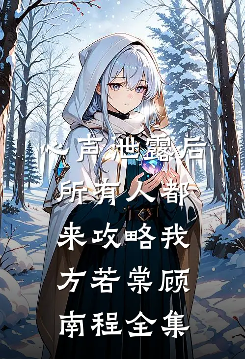 心声泄露后，所有人都来攻略我方若棠顾南程全集
