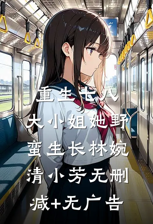 重生七八：大小姐她野蛮生长林婉清小芳无删减+无广告