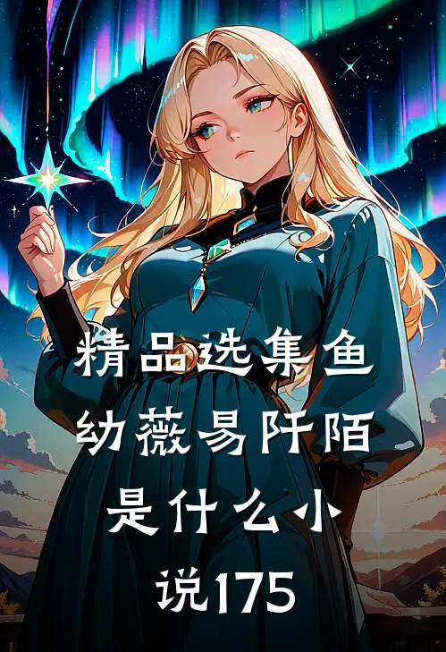 精品选集鱼幼薇易阡陌是什么小说175