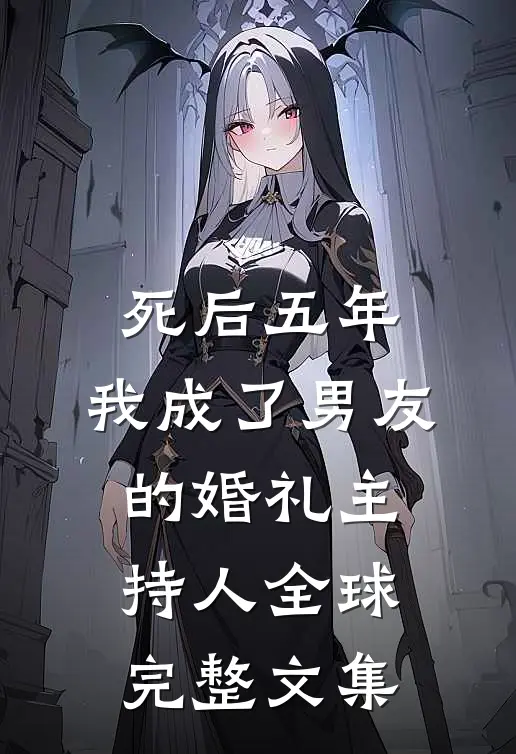 死后五年，我成了男友的婚礼主持人全球完整文集