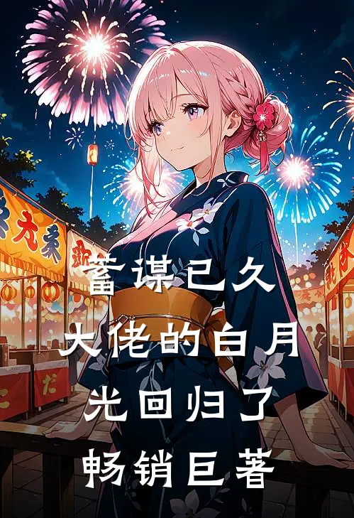 蓄谋已久,大佬的白月光回归了畅销巨著