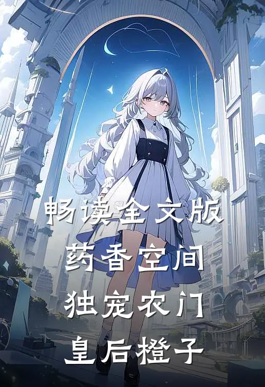畅读全文版药香空间,独宠农门皇后 橙子