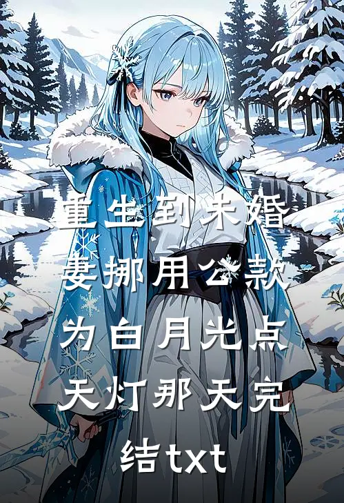 重生到未婚妻挪用公款为白月光点天灯那天完结txt