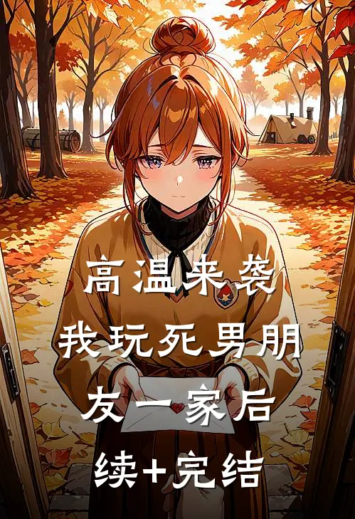 高温来袭，我玩死男朋友一家后续+完结