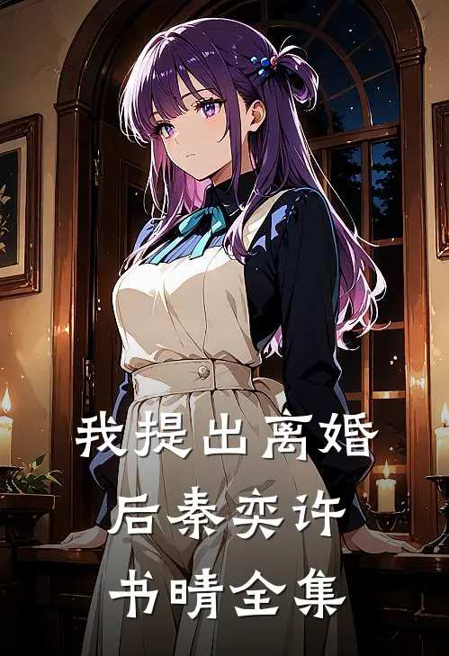我提出离婚后秦奕许书晴 全集